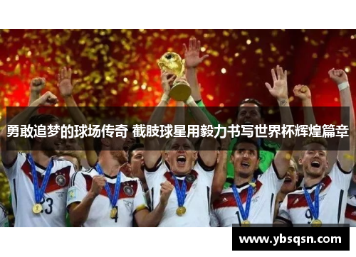 勇敢追梦的球场传奇 截肢球星用毅力书写世界杯辉煌篇章