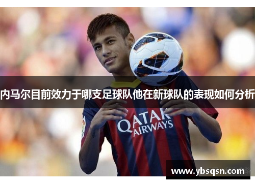 内马尔目前效力于哪支足球队他在新球队的表现如何分析