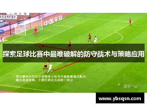 探索足球比赛中最难破解的防守战术与策略应用