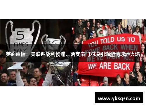 英超直播：曼联迎战利物浦，两支豪门对决引燃激情球迷火焰
