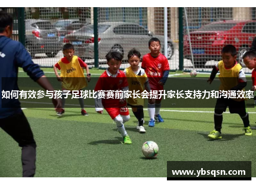 如何有效参与孩子足球比赛赛前家长会提升家长支持力和沟通效率